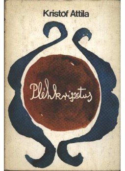Kristóf Attila - Pléhkrisztus Kristóf Attila - Pléhkrisztus, Budapest 1972 antikvár könyv