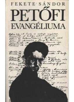 Fekete Sándor - Petőfi evangéliuma Fekete Sándor - Petőfi evangéliuma, Budapest 1989 antikvár könyv