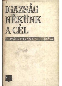 Kovács István - Igazság nékünk a cél Kovács István - Igazság nékünk a cél, Bukarest 1973 antikvár könyv