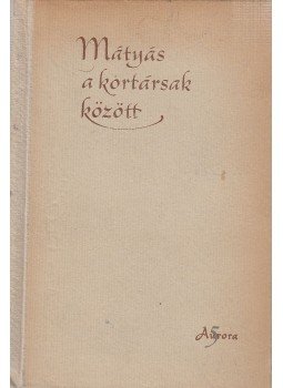 Elekes Lajos - Mátyás a kortársak között Elekes Lajos - Mátyás a kortársak között, Budapest 1957 antikvár könyv