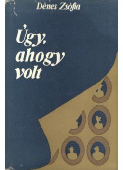Dénes Zsófia - Úgy, ahogy volt Dénes Zsófia - Úgy, ahogy volt, Budapest 1974 antikvár könyv