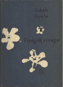Takáts Gyula - Virágok virága Takáts Gyula - Virágok virága, 1961 antikvár könyv