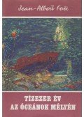 Foex, Jean-Albert - Tízezer év az óceánok mélyén