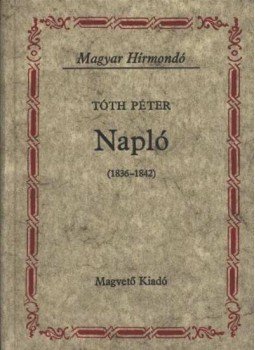 Tóth Péter - Napló (1836-1842) Tóth Péter - Napló (1836-1842), Budapest 1984 antikvár könyv