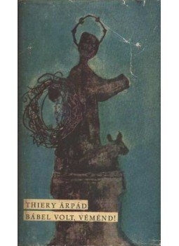 Thiery Árpád - Bábel volt, Véménd Thiery Árpád - Bábel volt, Véménd, Budapest 1971 antikvár könyv