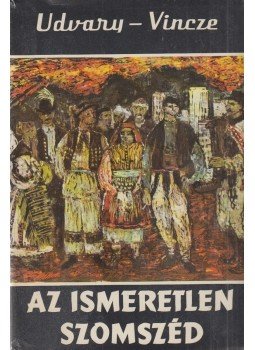 Udvary Gyöngyvér, Vincze Lajos - Az ismeretlen szomszéd Udvary Gyöngyvér, Vincze Lajos - Az ismeretlen szomszéd, Budapest 1968 antikvár könyv