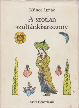 Kúnos Ignácz - A szótlan szultánkisasszony Kúnos Ignácz - A szótlan szultánkisasszony, Budapest 1980 antikvár könyv