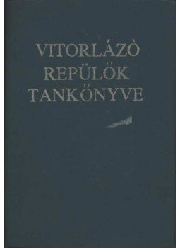 Jereb Gábor, Kisely Ernő, Orbán Pál Dr., Osváth László, Szalma János, Szentpéteri Dezső - Vitorlázó repülők tankönyve Jereb Gábor, Kisely Ernő, Orbán Pál Dr., Osváth László, Szalma János, Szentpéteri Dezső - Vitorlázó repülők tankönyve, Budapest 1981 antikvár könyv