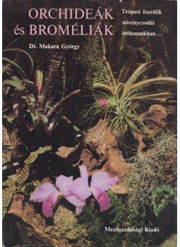 Makara György - Orchideák és broméliák Makara György - Orchideák és broméliák, Budapest 1982 antikvár könyv