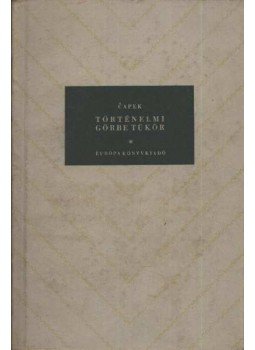 Karel Capek - Történelmi görbe tükör Karel Capek - Történelmi görbe tükör, Budapest 1957 antikvár könyv
