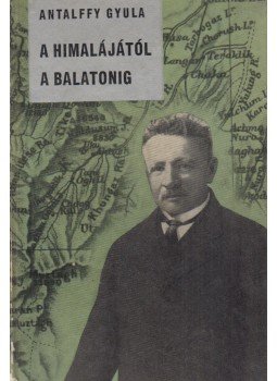 Antalffy Gyula - A Himalájától a Balatonig Antalffy Gyula - A Himalájától a Balatonig, Budapest 1964 antikvár könyv