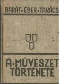 Barát Béla,Éber László,Felvinczi Takács Zoltán - A művészet története
