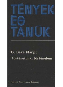 G. Beke Margit - Történetünk: történelem G. Beke Margit - Történetünk: történelem, Budapest 1986 antikvár könyv
