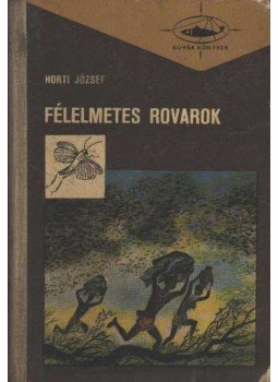 Horti József - Félelmetes rovarok Horti József - Félelmetes rovarok, Budapest 1966 antikvár könyv