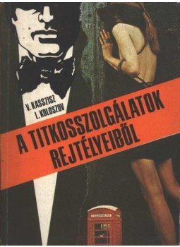Kasszisz, V., Koloszov, L. - A titkosszolgálatok rejtélyeiből Kasszisz, V., Koloszov, L. - A titkosszolgálatok rejtélyeiből, Budapest 1983 antikvár könyv