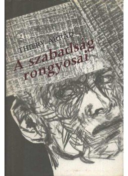 Thiery Árpád - A szabadság rongyosai Thiery Árpád - A szabadság rongyosai, Budapest 1989 antikvár könyv