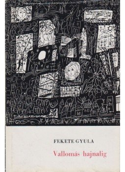 Fekete Gyula - Vallomás hajnalig Fekete Gyula - Vallomás hajnalig, Budapest 1970 antikvár könyv