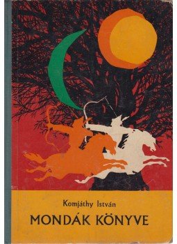 Komjáthy István - Mondák könyve Komjáthy István - Mondák könyve, Budapest 1964 antikvár könyv