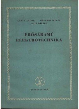 Magyari István, Lányi Andor, Gáti József - Erősáramú elektrotechnika Magyari István, Lányi Andor, Gáti József - Erősáramú elektrotechnika, 1958 antikvár könyv