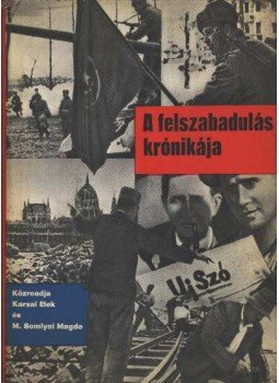 Karsai Elek, M. Somlyai Magda - A felszabadulás krónikája Karsai Elek, M. Somlyai Magda - A felszabadulás krónikája, Budapest 1970 antikvár könyv