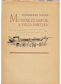 Tömörkény István - Munkák és napok a Tisza partján Tömörkény István - Munkák és napok a Tisza partján, Budapest 1963 antikvár könyv