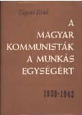Zágoni Ernő - A magyar kommunisták a munkásegységért 1939-1942