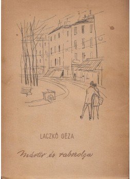 Laczkó Géza - Mártír és rabszolga Laczkó Géza - Mártír és rabszolga, Budapest 1957 antikvár könyv