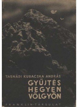 Tasnádi Kubacska András - Gyűjtés hegyen-völgyön Tasnádi Kubacska András - Gyűjtés hegyen-völgyön, Budapest 0 antikvár könyv
