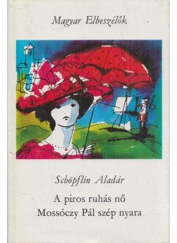 Schöpflin Aladár - A piros ruhás nő / Mossóczy Pál szép nyara Schöpflin Aladár - A piros ruhás nő / Mossóczy Pál szép nyara, Budapest 1975 antikvár könyv