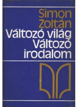 Simon Zoltán - Változó világ változó irodalom Simon Zoltán - Változó világ változó irodalom, Budapest 1976 antikvár könyv