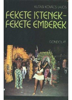 Kutasi Kovács Lajos - Fekete istenek - fekete emberek Kutasi Kovács Lajos - Fekete istenek - fekete emberek, Budapest 1980 antikvár könyv
