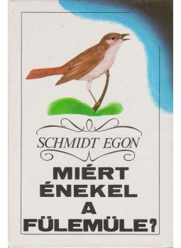 Schmidt Egon - Miért énekel a fülemüle? Schmidt Egon - Miért énekel a fülemüle?, Budapest 1984 antikvár könyv