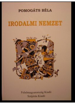 Pomogáts Béla - Irodalmi nemzet Pomogáts Béla - Irodalmi nemzet, Miskolc, Szolnok 2003 antikvár könyv
