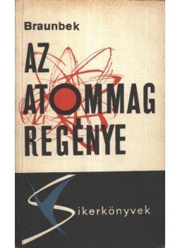 Braunbek, Werner - Az atommag regénye Braunbek, Werner - Az atommag regénye, Budapest 1964 antikvár könyv