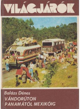 Balázs Dénes - Vándorúton Panamától Mexikóig Balázs Dénes - Vándorúton Panamától Mexikóig, Budapest 1981 antikvár könyv