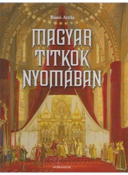 Bánó Attila - Magyar titkok nyomában Bánó Attila - Magyar titkok nyomában, Budapest 2005 antikvár könyv