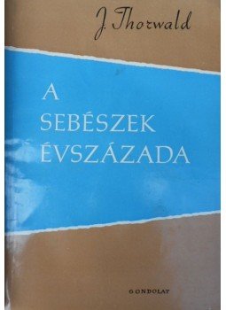 Thorwald, Jürgen - A sebészek évszázada Thorwald, Jürgen - A sebészek évszázada, Budapest 1959 antikvár könyv