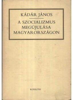 Kádár János - A szocializmus megújulása Magyarországon Kádár János - A szocializmus megújulása Magyarországon, Budapet 1986 antikvár könyv