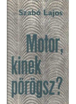 Szabó Lajos - Motor, kinek pörögsz? Szabó Lajos - Motor, kinek pörögsz?, Budapest 1977 antikvár könyv
