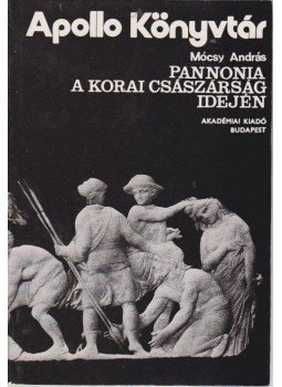 Mócsy András - Pannonia a korai császárság idején Mócsy András - Pannonia a korai császárság idején, Budapest 1975 antikvár könyv
