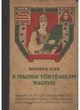 Benedek Elek - A magyar történelem nagyjai Benedek Elek - A magyar történelem nagyjai, Budapest 1915 antikvár könyv