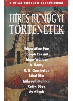Edgar Allan Poe, Edgar Wallace, Jókai Mór, Mikszáth Kálmán, Csáth Géza, Joseph Conrad - Híres bűnügyi történetek Edgar Allan Poe, Edgar Wallace, Jókai Mór, Mikszáth Kálmán, Csáth Géza, Joseph Conrad - Híres bűnügyi történetek, Budapest 2005 antikvár könyv