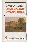 Czellár Katalin - Élők, holtak, Istenek háza