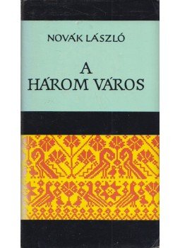 Novák László - A három város Novák László - A három város, Budapest 1986 antikvár könyv