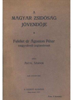 Antal Sándor - A magyar zsidóság jövendője Antal Sándor - A magyar zsidóság jövendője, Nagyvárad 1917 antikvár könyv