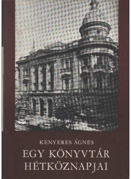 Kenyeres Ágnes - Egy könyvtár hétköznapjai Kenyeres Ágnes - Egy könyvtár hétköznapjai, Budapest 1985 antikvár könyv