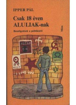 Ipper Pál - Csak 18 éven ALULIAK-nak Ipper Pál - Csak 18 éven ALULIAK-nak, Budapest 1979 antikvár könyv
