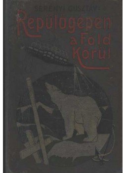 Serényi Gusztáv - Repülőgépen a Föld körül Serényi Gusztáv - Repülőgépen a Föld körül, Budapest 1912 antikvár könyv