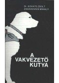 Kováts Zsolt dr.,Zaharovics Mihály - A vakvezető kutya
