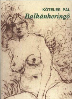 Köteles Pál - Balkánkeringő Köteles Pál - Balkánkeringő, Budapest 1989 antikvár könyv